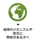 地球のメカニズムや防災に興味がある方へ